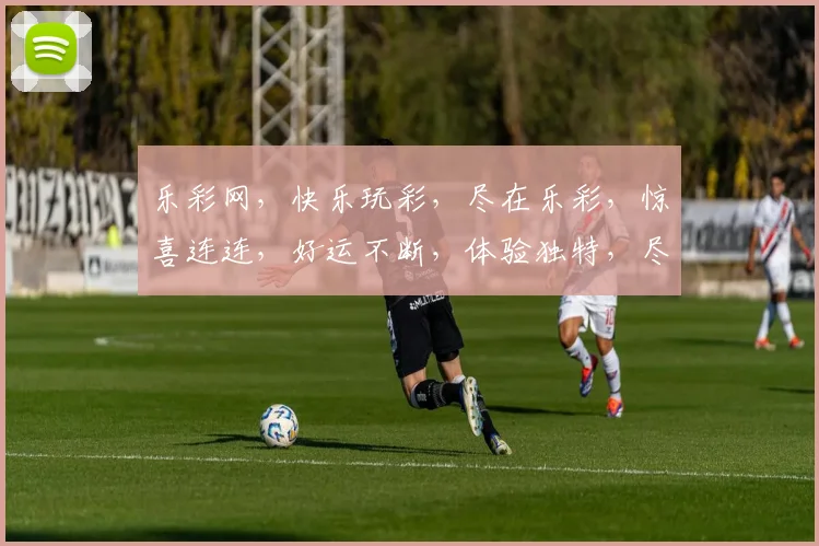 乐彩网，快乐玩彩，尽在乐彩，惊喜连连，好运不断，体验独特，尽享娱乐
